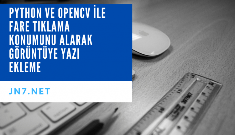 Python ve OpenCV İle Fare Tıklama Konumunu Alarak Görüntüye Yazı Ekleme